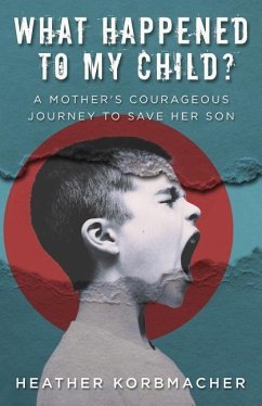 What Happened to My Child?: A Mother's Courageous Journey to Save Her Son - Korbmacher, Heather Rain Mazen