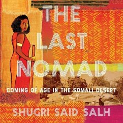 The Last Nomad Lib/E: Coming of Age in the Somali Desert - Salh, Shugri Said