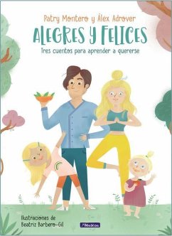 Alegres Y Felices: Tres Cuentos Para Aprender a Quererse / Cheerful and Happy. T Hree Stories to Learn How to Love Yourself - Montero, Patry; Adrover, Álex