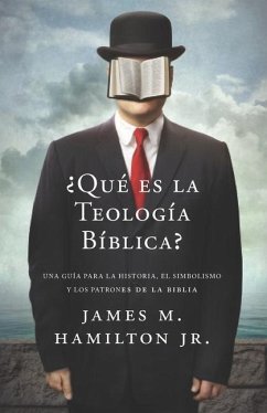 ¿Que es la Teologia Biblica?: Una guía para la Historia, el Simbolismo y los Patrones de la Biblia - Editorial, Monte Alto; Hamilton, James M.