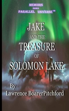 Jake and the Treasure of Solomon Lake: Memoirs from A Parallel Universe - Boarerpitchford, Lawrence