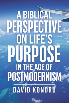 A Biblical Perspective on Life's Purpose in the Age of Postmodernism - Kondru, David