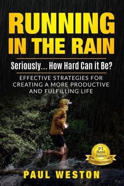 Running In The Rain - Seriously... How Hard Can It Be?: Effective Strategies for Creating a More Productive and Fulfilling Life - Weston, Paul