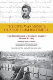 The Civil War Memoir of a Boy from Baltimore: The Remembrance of George C. Maguire, Written in 1893