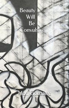 Beauty Will Be Convulsive - Gonzalez, Matt