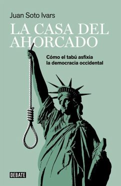 La casa del ahorcado : cómo el tabú asfixia la democracia occidental - Soto Ivars, Juan