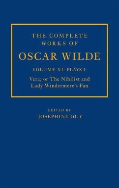 The Complete Works of Oscar Wilde: Volume XI Plays 4: Vera; Or the Nihilist and Lady Windermere's Fan - Guy, Josephine M