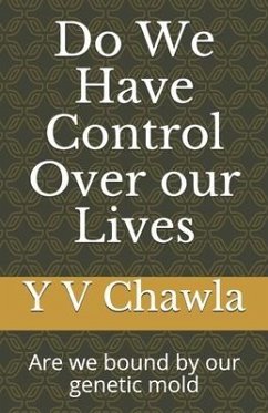 Do We Have Control Over our Lives: Are we bound by our genetic mold - Chawla, Y. V.