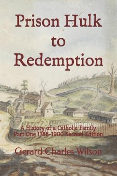 Prison Hulk to Redemption: A History of a Catholic Family Part One 1788-1900 Second Edition - Wilson, Gerard Charles