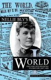 Nellie Bly's World: Her Complete Reporting 1887-1888