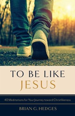 To Be Like Jesus: 40 Meditations for Your Journey Toward Christlikeness - Hedges, Brian G.