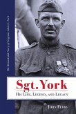 Sgt. York His Life, Legend, and Legacy: The Remarkable Story of Sergeant Alvin C. York