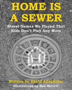 Home is a Sewer: Street Games We Played That Kids Don't Play Any More - Altschiller, David