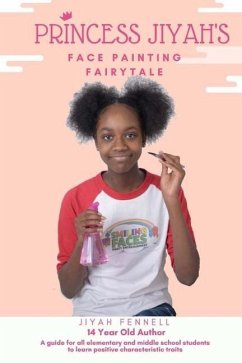 Princess Jiyah's Face Painting Fairytale: A guide for all elementary and middle school students to learn positive characteristic traits - Fennell, Jiyah