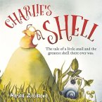 Charlie's Shell: The Tale of a Little Snail and the Greatest Shell There Ever Was.