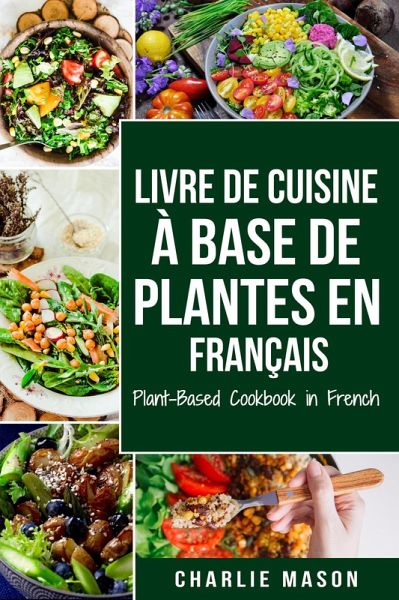 Livre De Cuisine À Base De Plantes En Français/ Plant-based Cookbook In French (eBook, ePUB)