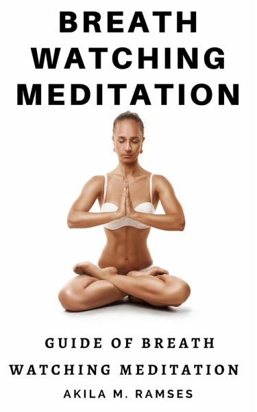 Breath Watching Meditation: Guide to Breath Watching Meditation (eBook, ePUB) Breath Watching Meditation: Guide to Breath Watching Meditation (eBook, ePUB)