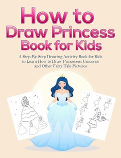 How to Draw Princess Books for Kids: A Step-By-Step Drawing Activity Book for Kids to Learn How to Draw Princesses, Unicorns and Other Fairy Tale Pictures (eBook, ePUB) - Books, Pineapple Activity