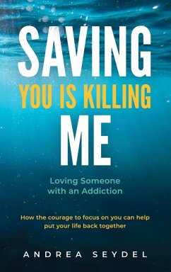 Saving You Is Killing Me: Loving Someone with an Addiction (eBook, ePUB) - Seydel, Andrea