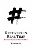 Recovery in Real Time: A Trauma Survivor's Anti-Workbook