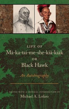 Life of Ma-Ka-Tai-Me-She-Kia-Kiak, or Black Hawk: An Autobiography - Lofaro, Michael A.