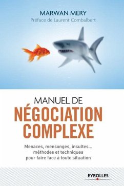 Manuel de négociation complexe: Menaces, mensonges, insultes... méthodes et techniques pour faire face à toute situation - Mery, Marwan