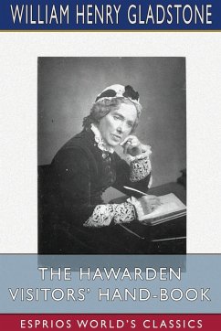 The Hawarden Visitors' Hand-Book (Esprios Classics) - Gladstone, William Henry