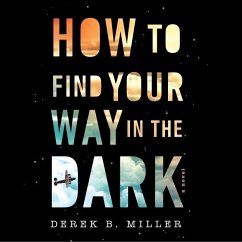 How to Find Your Way in the Dark - Miller, Derek B.