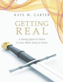Getting Real: A Daring Quest to Thrive in Your Whole Story in Christ - Carter, Kaye M.