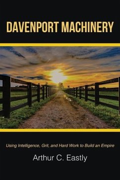 Davenport Machinery: Using Intelligence, Grit, and Hard Work to Build an Empire - Eastly, Arthur C.