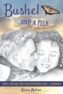 Bushel and a Peck: Hope, Healing, and Unconditional Love...A Memoir - Malena, Karen