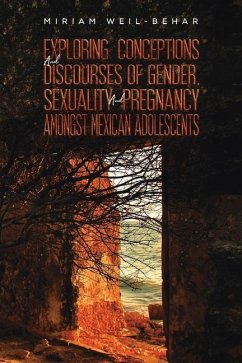 Exploring Conceptions and Discourses of Gender, Sexuality and Pregnancy Amongst Mexican Adolescents - Weil-Behar, Miriam
