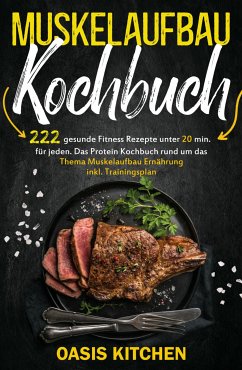 Muskelaufbau Kochbuch: 222 gesunde Fitness Rezepte unter 20 min. für jeden (eBook, ePUB) - Kitchen, Oasis