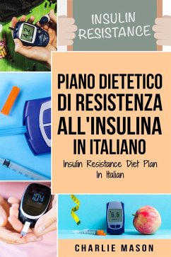 Piano Dietetico di Resistenza all'Insulina In italiano/ Insulin Resistance Diet Plan In Italian (eBook, ePUB) - Mason, Charlie
