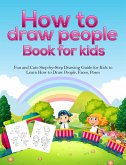 How To Draw People Book For Kids: A Fun and Cute Step-by-Step Drawing Guide for Kids to Learn How to Draw People, Faces, Poses (eBook, ePUB)