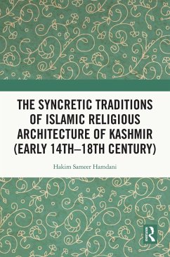 The Syncretic Traditions of Islamic Religious Architecture of Kashmir (Early 14th -18th Century) (eBook, PDF) - Hamdani, Hakim Sameer