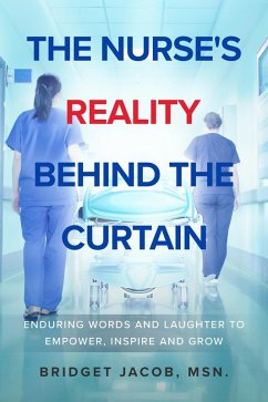 The Nurse's Reality Behind the Curtain: Enduring Words and Laughter to Empower, Inspire, and Grow (eBook, ePUB) - Jacob, Bridget