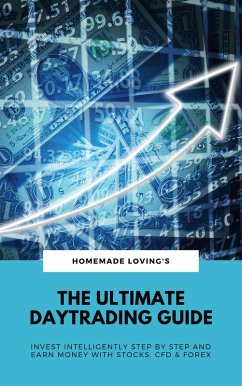 The Ultimate Daytrading Guide: Invest Intelligently Step by Step And Earn Money With Stocks, CFD & Forex (eBook, ePUB) - Loving'S, Homemade