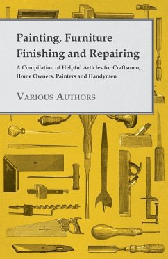 Painting, Furniture Finishing and Repairing - A Compilation of Helpful Articles for Craftsmen, Home Owners, Painters and Handymen (eBook, ePUB) - Various