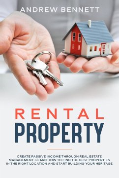 Rental Properties: Create Passive Income through Real Estate Management. Learn How to Find the Best Properties in the Right Location and Start Building Your Heritage (eBook, ePUB) - Bennett, Andrew