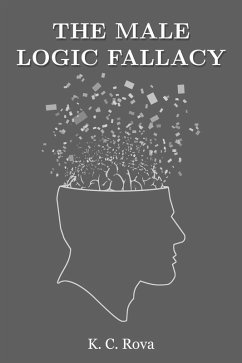 The Male Logic Fallacy (eBook, ePUB) - Rova, K. C.