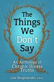 The Things We Don't Say: An Anthology of Chronic Illness Truths (eBook, ePUB)
