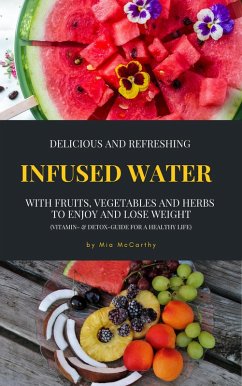 Delicious And Refreshing Infused Water With Fruits, Vegetables And Herbs (Vitamin- & Detox-Guide For A Healthy Life) (eBook, ePUB) - McCarthy, Mia