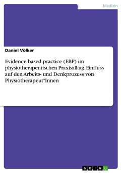 Evidence based practice (EBP) im physiotherapeutischen Praxisalltag. Einfluss auf den Arbeits- und Denkprozess von Physiotherapeut*Innen (eBook, PDF) - Völker, Daniel