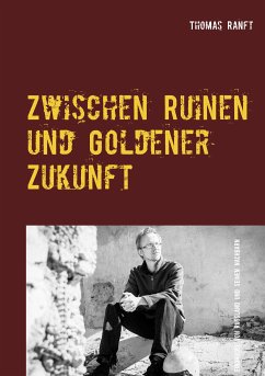 Zwischen Ruinen und Goldener Zukunft (eBook, ePUB) - Ranft, Thomas