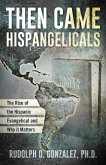 Then Came Hispangelicals: The Rise of the Hispanic Evangelical and Why It Matters (eBook, ePUB) Then Came Hispangelicals: The Rise of the Hispanic Evangelical and Why It Matters (eBook, ePUB)