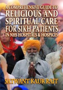 A Comprehensive Guide to Religious and Spiritual Care for Sikh Patients in NHS Hospitals and Hospices - Kaur Rait, Satwant