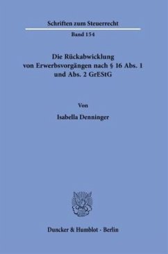 Die Rückabwicklung von Erwerbsvorgängen nach § 16 Abs. 1 und Abs. 2 GrEStG - Denninger, Isabella