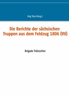 Cover Die Berichte der sächsischen Truppen aus dem Feldzug 1806 (VII) (eBook, ePUB)