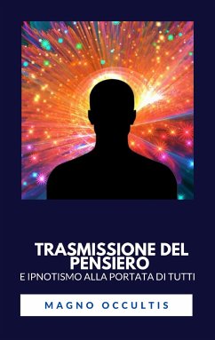 Trasmissione del pensiero e ipnotismo alla portata di tutti (eBook, ePUB) - Occultis, Magno